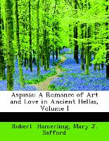Aspasia: A Romance of Art and Love in Ancient Hellas, Volume I
