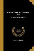 Clifton Grey, or, Love and War: A Tale of the Present Day