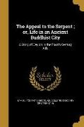 The Appeal to the Serpent, or, Life in an Ancient Buddhist City: A Story of Ceylon in the Fourth Century A.D