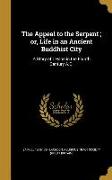 The Appeal to the Serpent, or, Life in an Ancient Buddhist City: A Story of Ceylon in the Fourth Century A.D