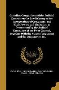 Canadian Companies and the Judicial Committee, the Law Relating to the Incorporation of Companies, and Their Powers and Limitation as Determined by th