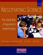 Negotiating Science: The Critical Role of Argument in Student Inquiry, Grades 5-10