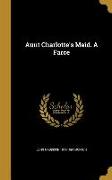 Aunt Charlotte's Maid. A Farce