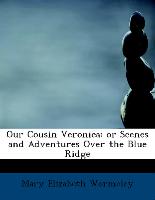 Our Cousin Veronica: or Scenes and Adventures Over the Blue Ridge