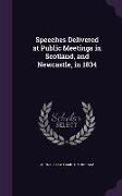 Speeches Delivered at Public Meetings in Scotland, and Newcastle, in 1834