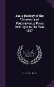 Early History of the University of Pennsylvania From Its Origin to the Year 1827