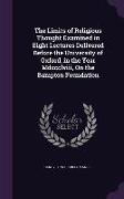 The Limits of Religious Thought Examined in Eight Lectures Delivered Before the University of Oxford, in the Year MDCCCLVIII, on the Bampton Foundatio