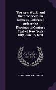 The New World and the New Book, an Address, Delivered Before the Nineteenth Century Club of New York City, Jan. 15, 1891