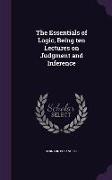 The Essentials of Logic, Being Ten Lectures on Judgment and Inference