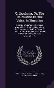 Orthophony, Or, The Cultivation Of The Voice, In Elocution: A Manual Of Elementary Exercises, Adapted To Dr. Rush's philosophy Of The Human Voice, And