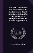 Address ... Before the Sub-committee of the Boston School Board, Appointed to Consider the Subject of a Reorganization of the Boston High Schools