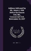 Address Delivered by Mr. James J. Hill Before the Kansas City, Mo., Commercial Club, Novermber 19, 1907