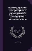 Woman's Work in Music, Being an Account of Her Influence on the Art, in Ancient as Well as Modern Times, A Summary of Her Musical Compositions, in the