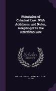 Principles of Criminal Law. With Additions and Notes, Adapting it to the American Law