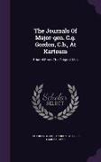 The Journals of Major-Gen. C.G. Gordon, C.B., at Kartoum: Printed from the Original Mss