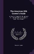 The American Silk Grower's Guide: or, The art of Raising the Mulberry and Silk, and the System of Successive Crops in Each Season