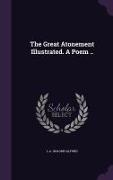 The Great Atonement Illustrated. a Poem