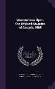 Annotations Upon the Revised Statutes of Canada, 1906