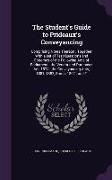 The Student's Guide to Prideaux's Conveyancing: Comprising Notes Thereon, Together with a Set of Test Questions and Epitomes of the Following Acts of