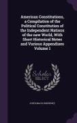 American Constitutions, a Compilation of the Political Constitution of the Independent Nations of the New World, with Short Historical Notes and Vario