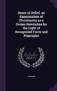 Bases of Belief, an Examination of Christianity as a Divine Revelation by the Light of Recognised Facts and Principles