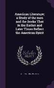 American Literature, A Study of the Men and the Books That in the Earlier and Later Times Reflect the American Spirit