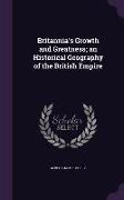Britannia's Growth and Greatness, An Historical Geography of the British Empire