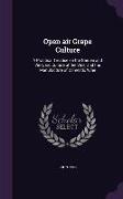 Open air Grape Culture: A Practical Treatise on the Garden and Vineyard Culture of the Vine, and the Manufacture of Domestic Wine