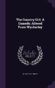 The Country Girl. A Comedy, Altered From Wycherley