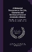 A Memorial Discourse on the Life, Character and Services of General Jeremiah Johnson: Of Brooklyn, the First President Of the St. Nicholas Society Of