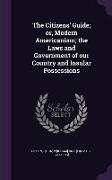 The Citizens' Guide, Or, Modern Americanism, The Laws and Government of Our Country and Insular Possessions
