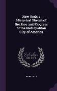 New York, A Historical Sketch of the Rise and Progress of the Metropolitan City of America