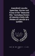 Anecdotal Lincoln, Speeches, Stories and Yarns of the Immortal Abe, Including Stories of Lincoln's Early Life, Stories of Lincoln as a Lawyer
