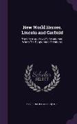 New World Heroes. Lincoln and Garfield: The Life-Story of Two Self-Made Men, Whom the People Made Presidents