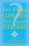FIVE THINGS COACHES WANT PARENTS TO KNOW