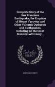 Complete Story of the San Francisco Earthquake, The Eruption of Mount Vesuvius and Other Volcanic Outbursts and Earthquakes, Including All the Great D