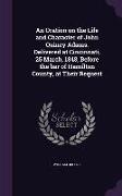 An Oration on the Life and Character of John Quincy Adams. Delivered at Cincinnati, 25 March, 1848, Before the bar of Hamilton County, at Their Reques