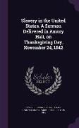 Slavery in the United States. a Sermon Delivered in Amory Hall, on Thanksgiving Day, November 24, 1842