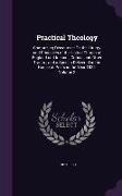 Practical Theology: Comprising Discourses on the Liturgy and Principles of the United Church of England and Ireland, Critical and Other Tr