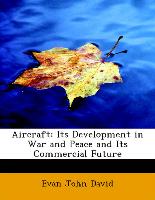 Aircraft: Its Development in War and Peace and Its Commercial Future