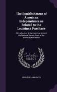 The Establishment of American Independence as Related to the Louisiana Purchase: With a Review of the Historical Work of the National Society, Sons of
