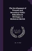 The Development of Primary and Secondary Public Education in Michigan. a Historical Sketch