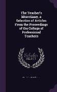 The Teacher's Miscellany, a Selection of Articles from the Proceedings of the College of Professional Teachers