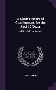 A Short History of Charlestown, for the Past 44 Years: And Other Subjects Volume 2