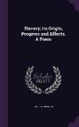 Slavery, Its Origin, Progress and Effects. a Poem