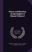 Report and Resolves on the Subject of Slavery Volume 1