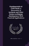 Fundamentals of Child Study, A Discussion of Instincts and Other Factors in Human Development, with Practical Applications