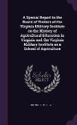A Special Report to the Board of Visitors of the Virginia Military Institute on the History of Agricultural Education in Virginia and the Virginia M