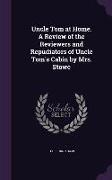 Uncle Tom at Home. A Review of the Reviewers and Repudiators of Uncle Tom's Cabin by Mrs. Stowe