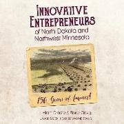 Innovative Entrepreneurs of North Dakota and Northwest Minnesota: 150 Years of Impact!